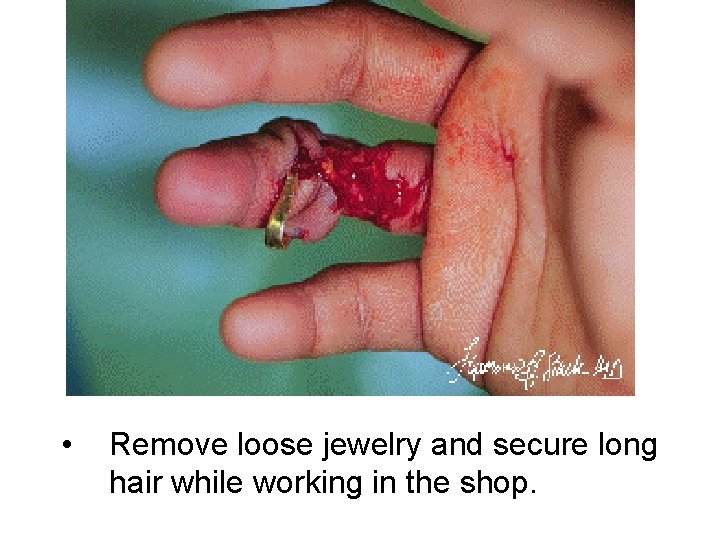  • Remove loose jewelry and secure long hair while working in the shop.