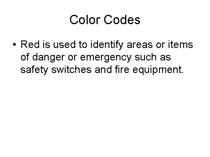 Color Codes • Red is used to identify areas or items of danger or