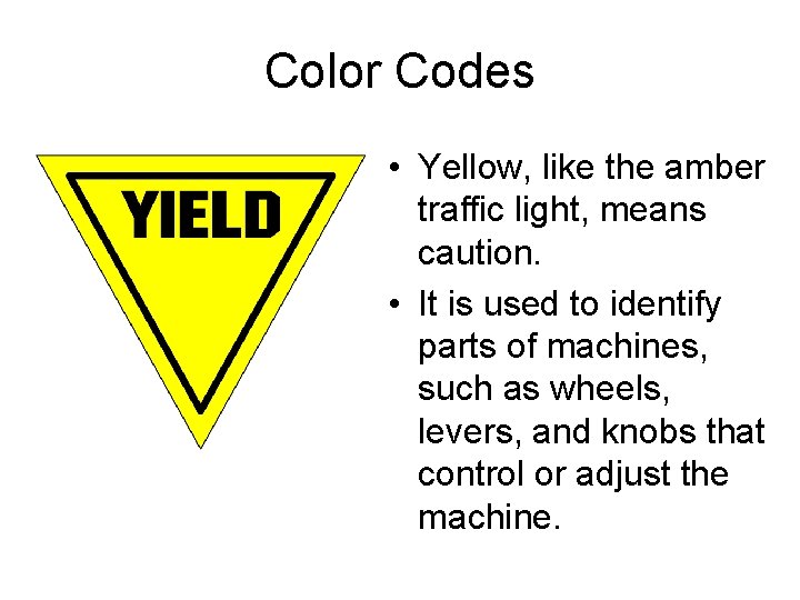 Color Codes • Yellow, like the amber traffic light, means caution. • It is