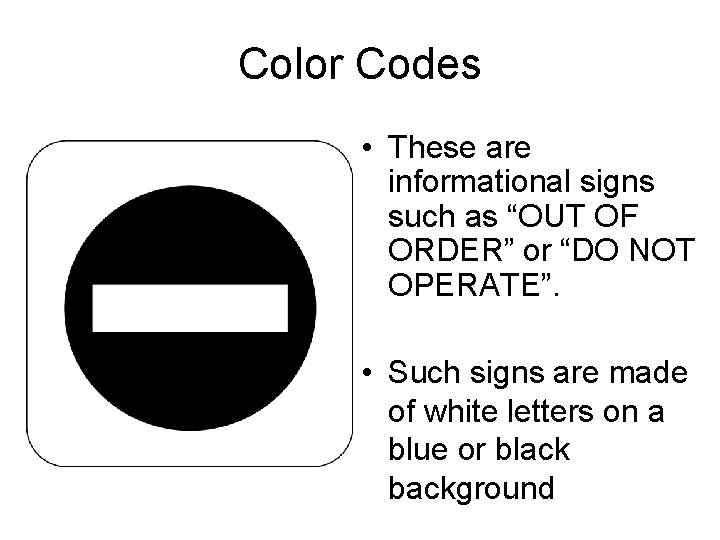 Color Codes • These are informational signs such as “OUT OF ORDER” or “DO