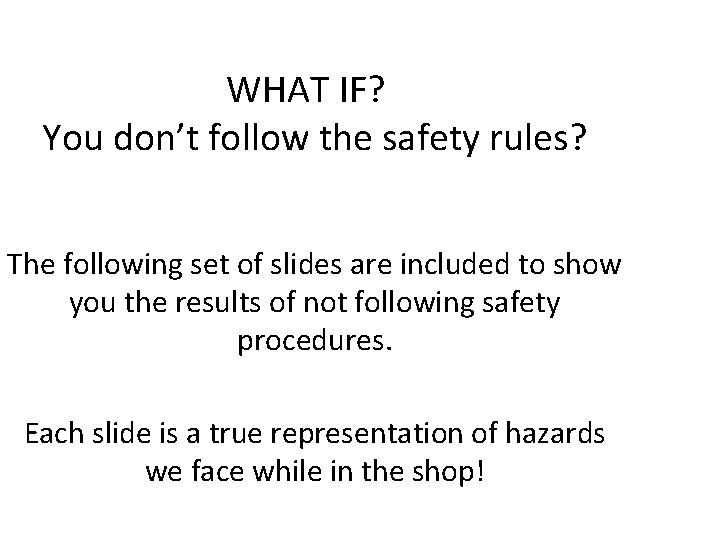 WHAT IF? You don’t follow the safety rules? The following set of slides are