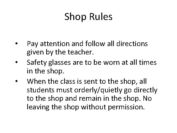 Shop Rules • • • Pay attention and follow all directions given by the