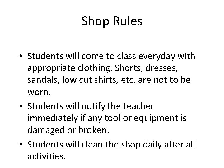 Shop Rules • Students will come to class everyday with appropriate clothing. Shorts, dresses,