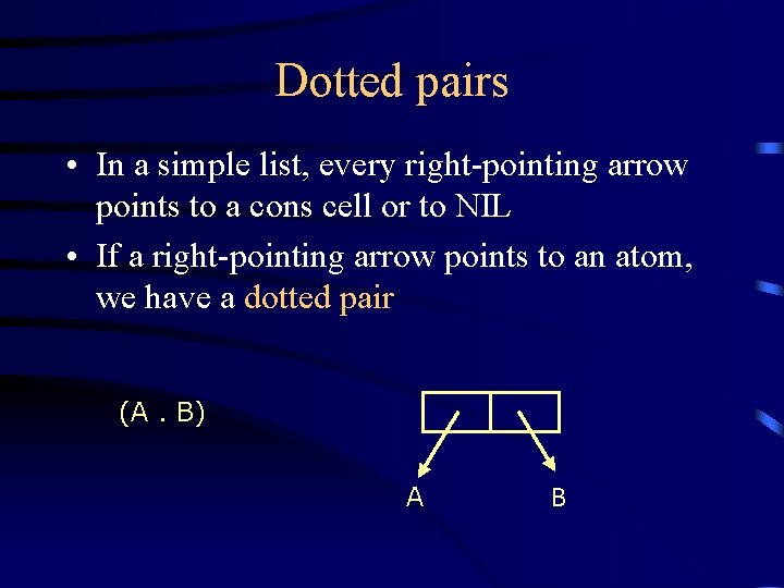 Dotted pairs • In a simple list, every right-pointing arrow points to a cons