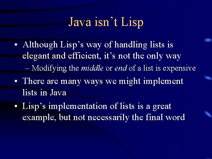 Java isn’t Lisp • Although Lisp’s way of handling lists is elegant and efficient,