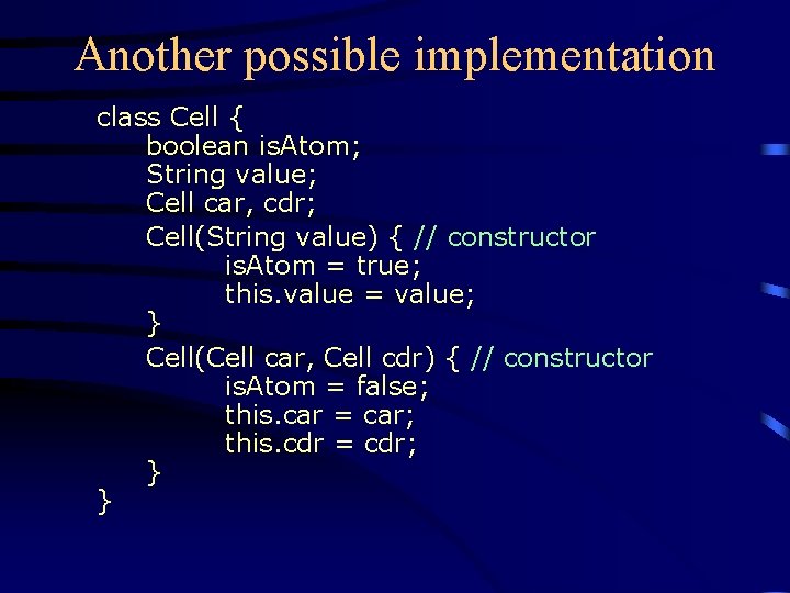 Another possible implementation class Cell { boolean is. Atom; String value; Cell car, cdr;