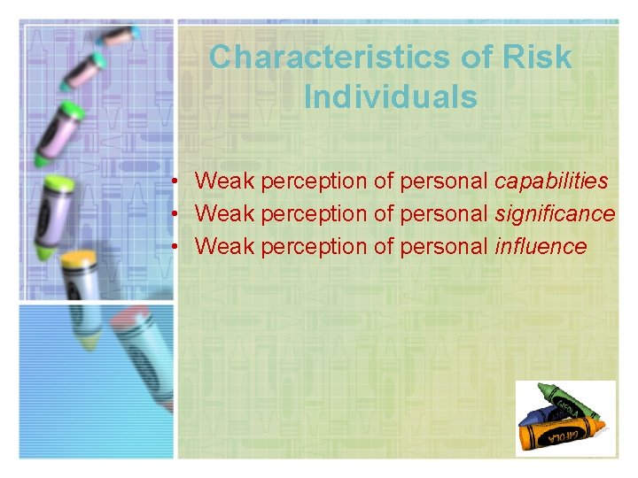 Characteristics of Risk Individuals • Weak perception of personal capabilities • Weak perception of