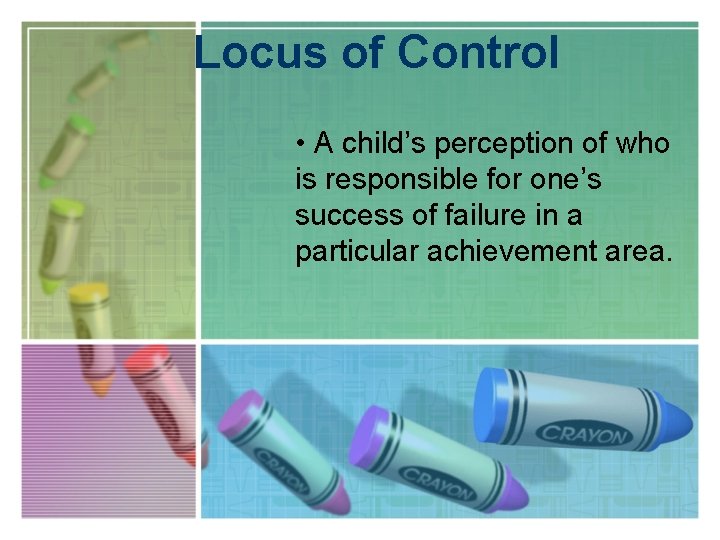 Locus of Control • A child’s perception of who is responsible for one’s success