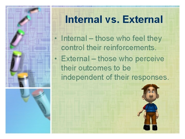 Internal vs. External • Internal – those who feel they control their reinforcements. •