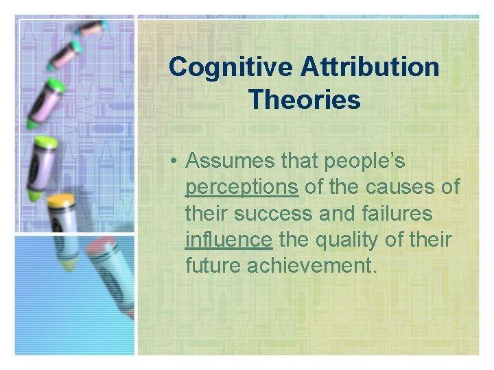 Cognitive Attribution Theories • Assumes that people’s perceptions of the causes of their success