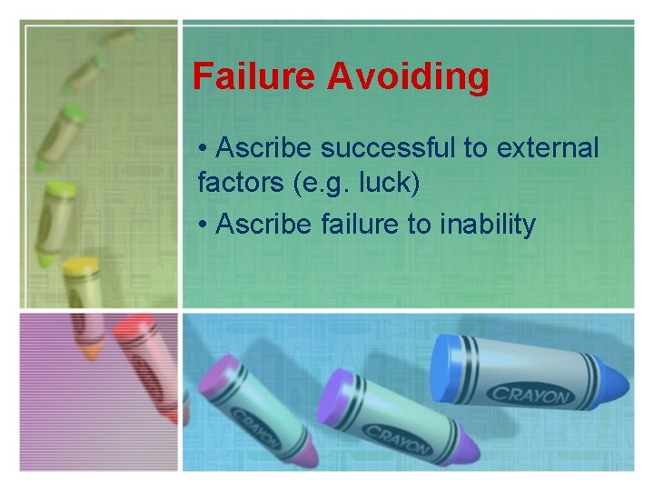 Failure Avoiding • Ascribe successful to external factors (e. g. luck) • Ascribe failure