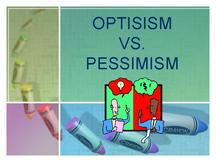 OPTISISM VS. PESSIMISM 