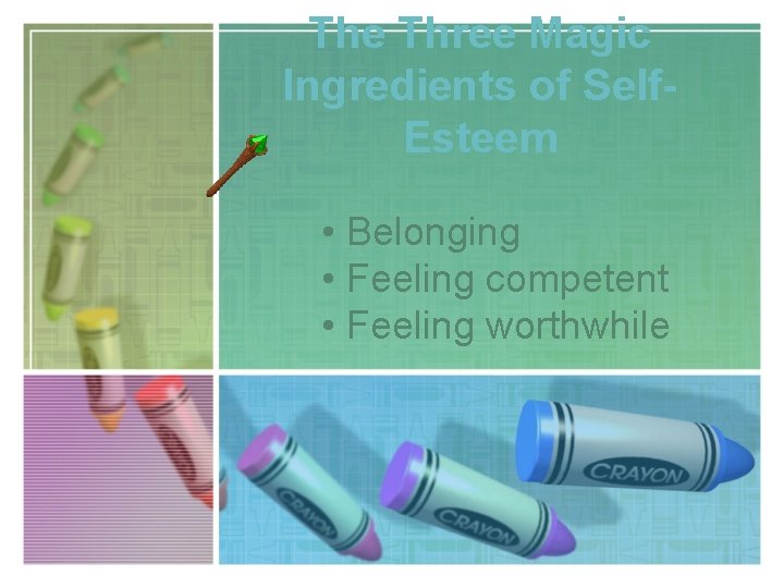 The Three Magic Ingredients of Self. Esteem • Belonging • Feeling competent • Feeling
