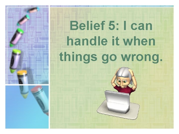 Belief 5: I can handle it when things go wrong. 