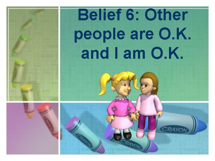 Belief 6: Other people are O. K. and I am O. K. 
