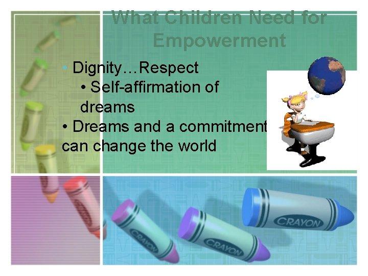 What Children Need for Empowerment • Dignity…Respect • Self-affirmation of dreams • Dreams and