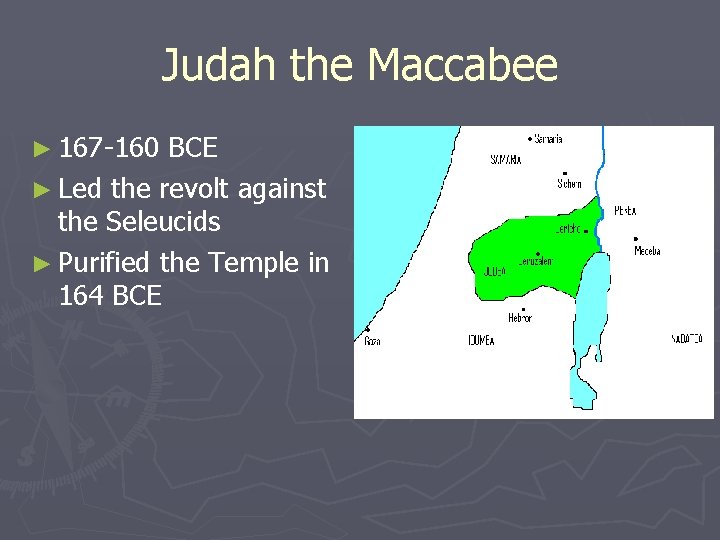 Judah the Maccabee ► 167 -160 BCE ► Led the revolt against the Seleucids