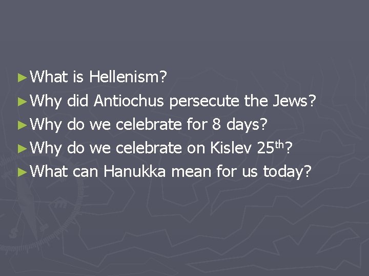 ► What is Hellenism? ► Why did Antiochus persecute the Jews? ► Why do
