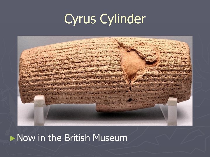 Cyrus Cylinder ► Now in the British Museum 