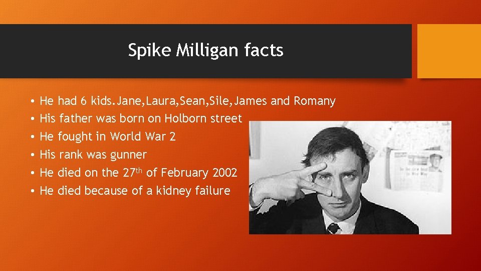 Spike Milligan facts • • • He had 6 kids. Jane, Laura, Sean, Sile,