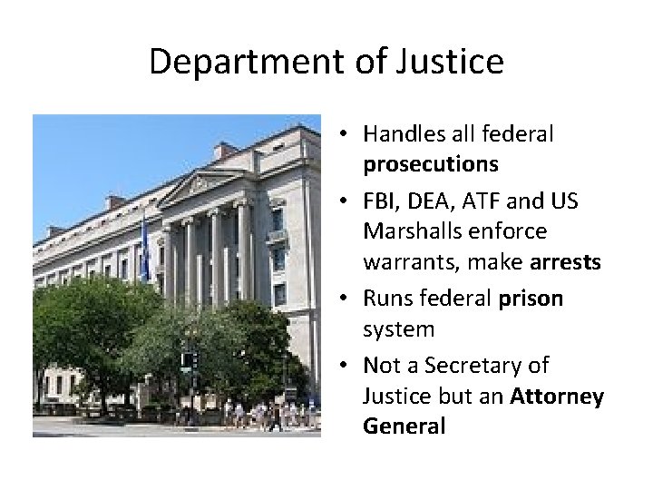 Department of Justice • Handles all federal prosecutions • FBI, DEA, ATF and US