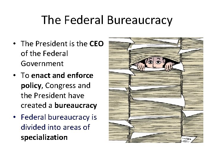 The Federal Bureaucracy • The President is the CEO of the Federal Government •