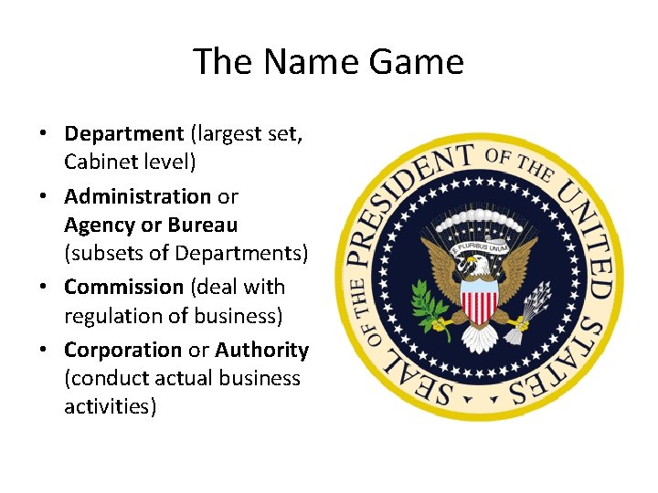 The Name Game • Department (largest set, Cabinet level) • Administration or Agency or