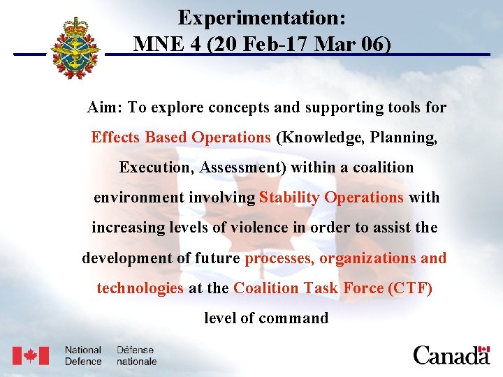 USJFCOM/J 9/JPP/MNE Experimentation: MNE 4 (20 Feb-17 Mar 06) Aim: To explore concepts and