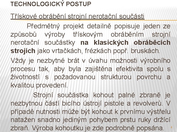 TECHNOLOGICKÝ POSTUP Třískové obrábění strojní nerotační součásti Předmětný projekt detailně popisuje jeden ze způsobů