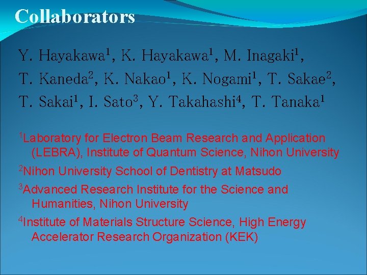 Collaborators Y. Hayakawa 1, K. Hayakawa 1, M. Inagaki 1, T. Kaneda 2, K.