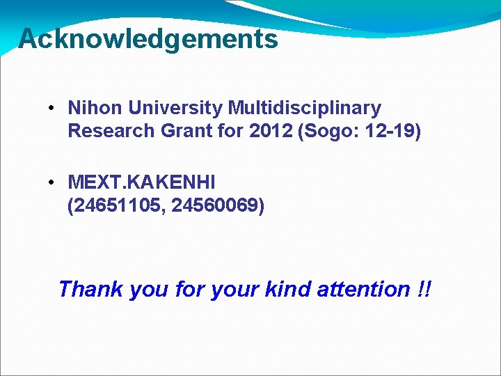 Acknowledgements • Nihon University Multidisciplinary Research Grant for 2012 (Sogo: 12 -19) • MEXT.