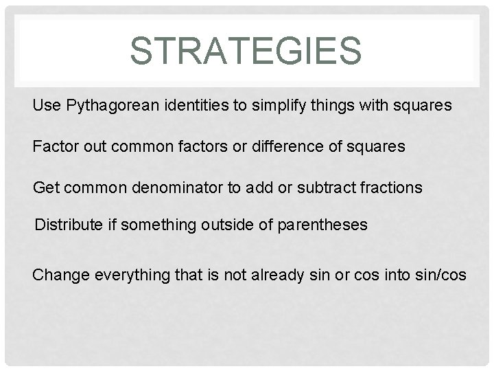 STRATEGIES Use Pythagorean identities to simplify things with squares Factor out common factors or