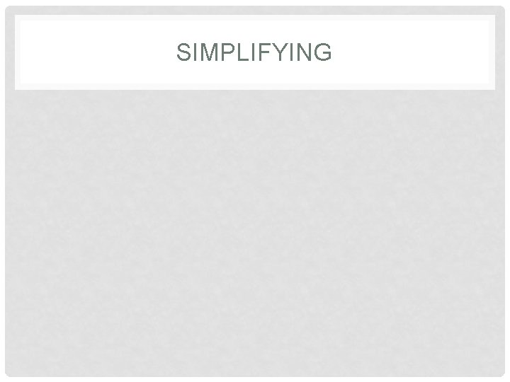 SIMPLIFYING 
