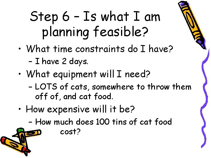Step 6 – Is what I am planning feasible? • What time constraints do