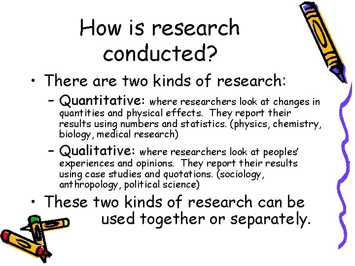How is research conducted? • There are two kinds of research: – Quantitative: where
