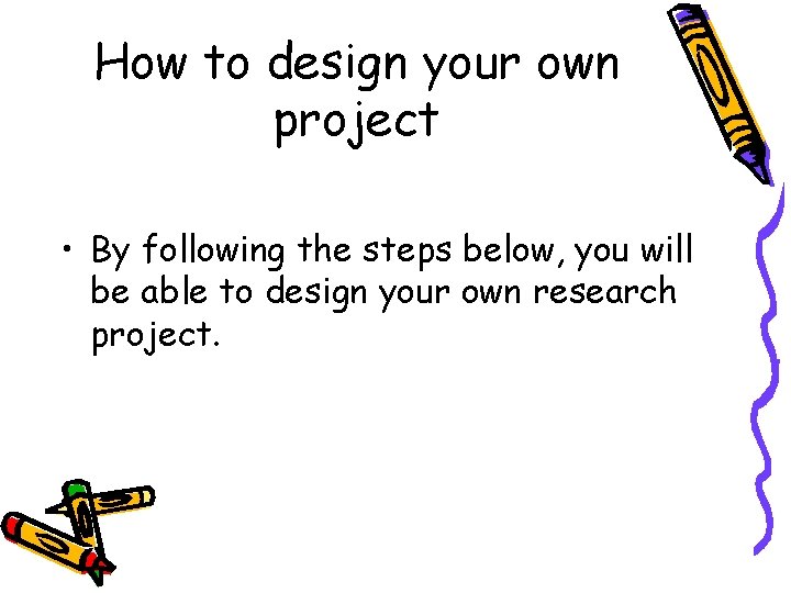How to design your own project • By following the steps below, you will