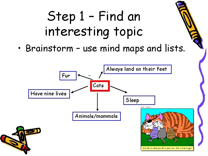 Step 1 – Find an interesting topic • Brainstorm – use mind maps and