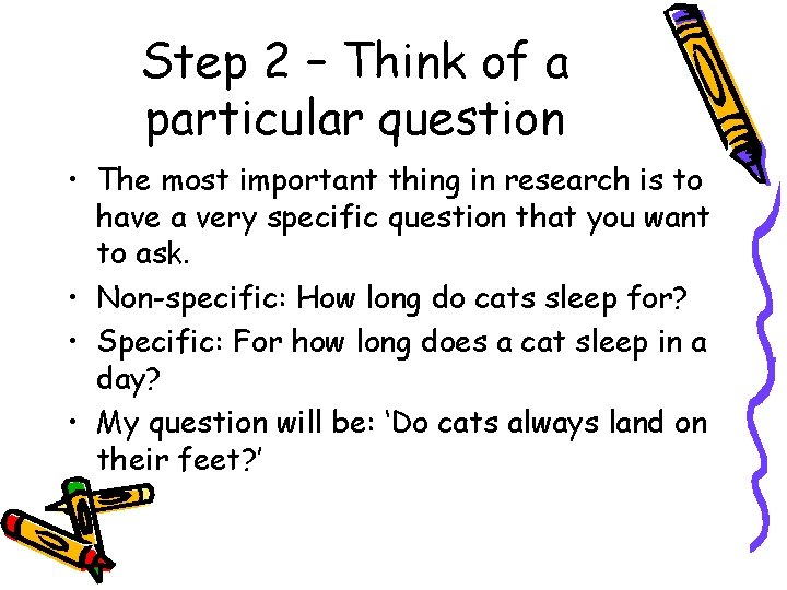 Step 2 – Think of a particular question • The most important thing in