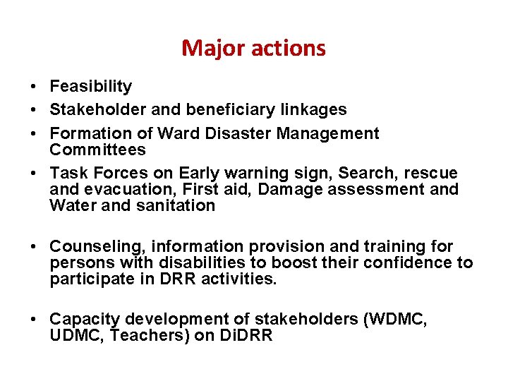 Major actions • Feasibility • Stakeholder and beneficiary linkages • Formation of Ward Disaster
