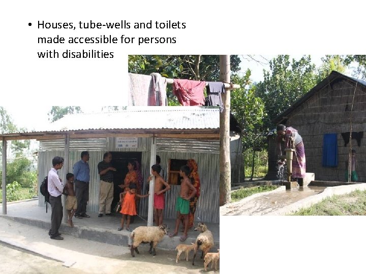  • Houses, tube-wells and toilets made accessible for persons with disabilities 