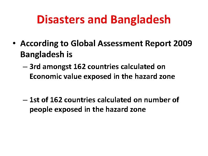 Disasters and Bangladesh • According to Global Assessment Report 2009 Bangladesh is – 3