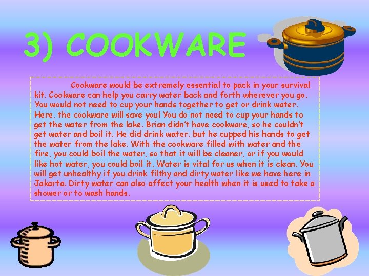 3) COOKWARE Cookware would be extremely essential to pack in your survival kit. Cookware