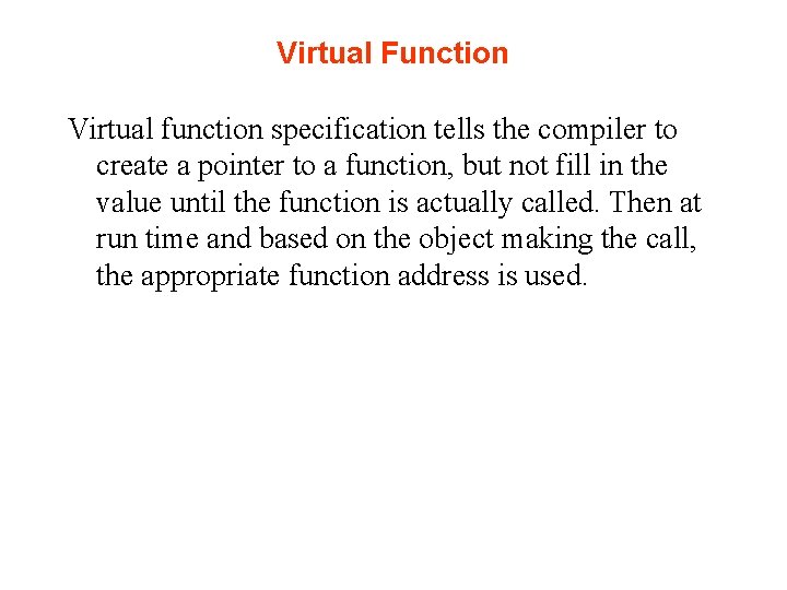 Virtual Function Virtual function specification tells the compiler to create a pointer to a