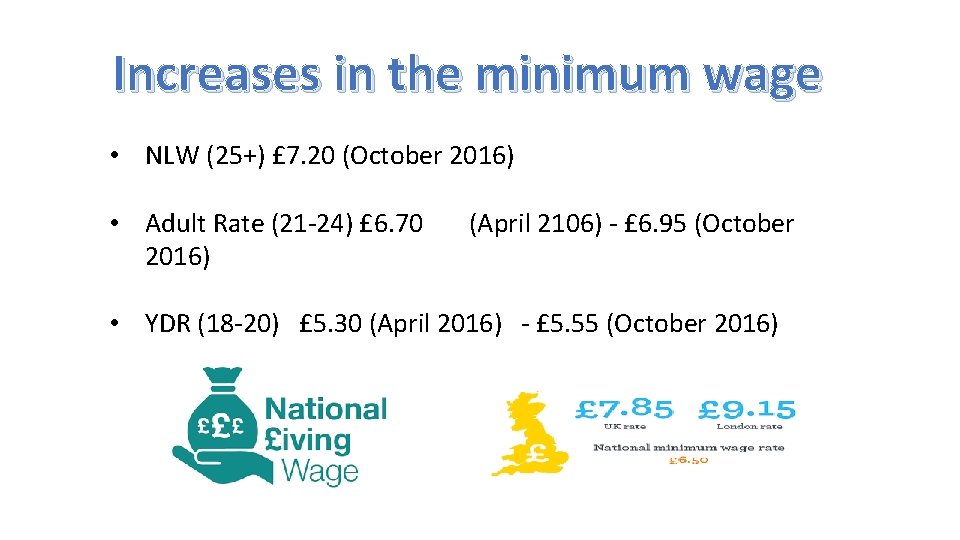 Increases in the minimum wage • NLW (25+) £ 7. 20 (October 2016) •