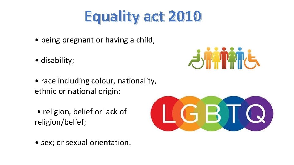 Equality act 2010 • being pregnant or having a child; • disability; • race