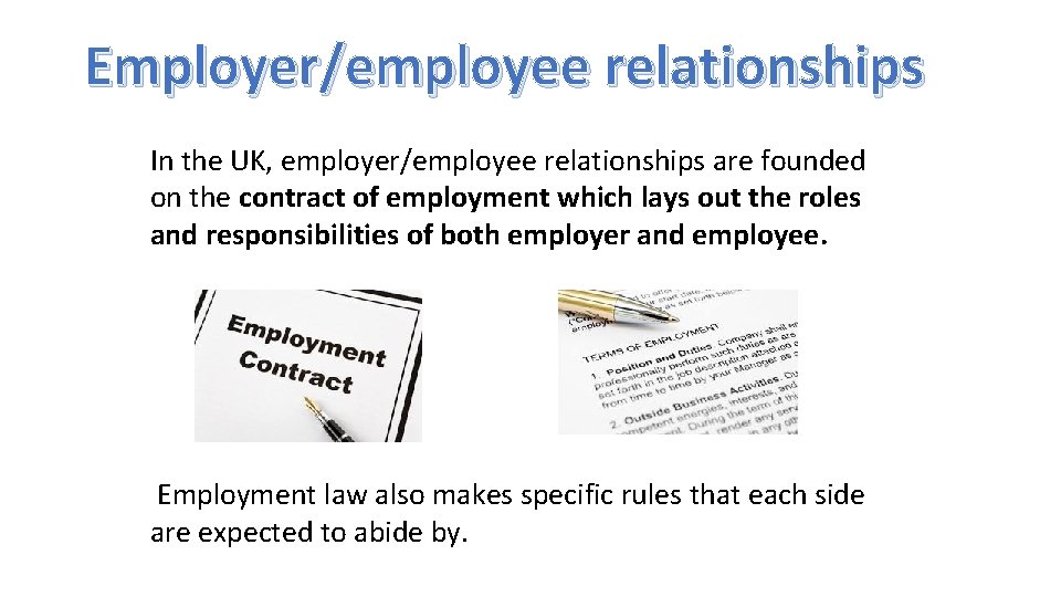 Employer/employee relationships In the UK, employer/employee relationships are founded on the contract of employment