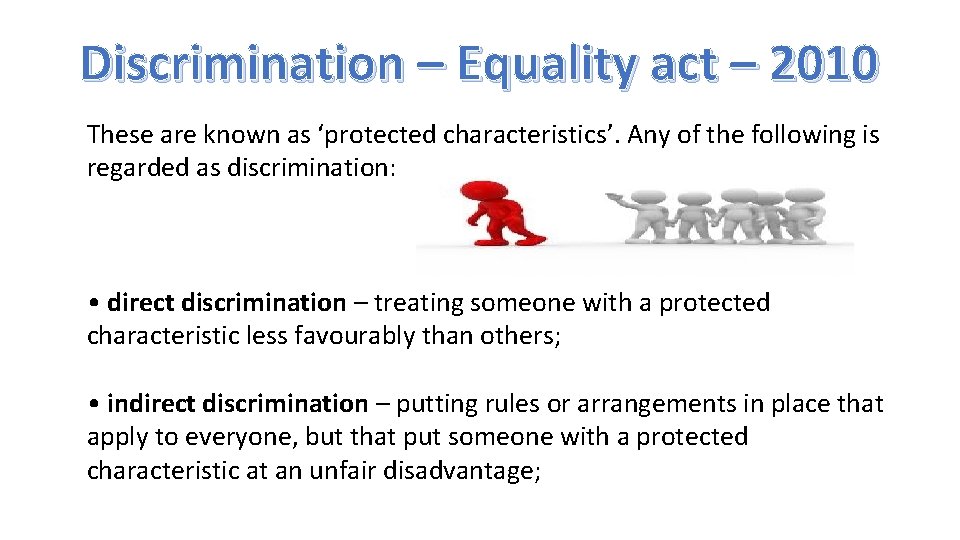 Discrimination – Equality act – 2010 These are known as ‘protected characteristics’. Any of