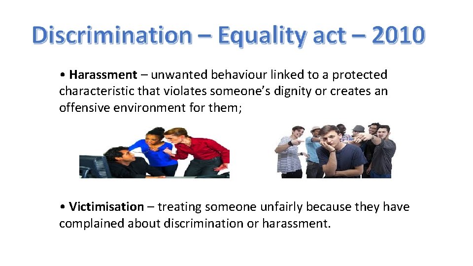  • Harassment – unwanted behaviour linked to a protected characteristic that violates someone’s