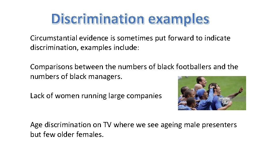 Discrimination examples Circumstantial evidence is sometimes put forward to indicate discrimination, examples include: Comparisons