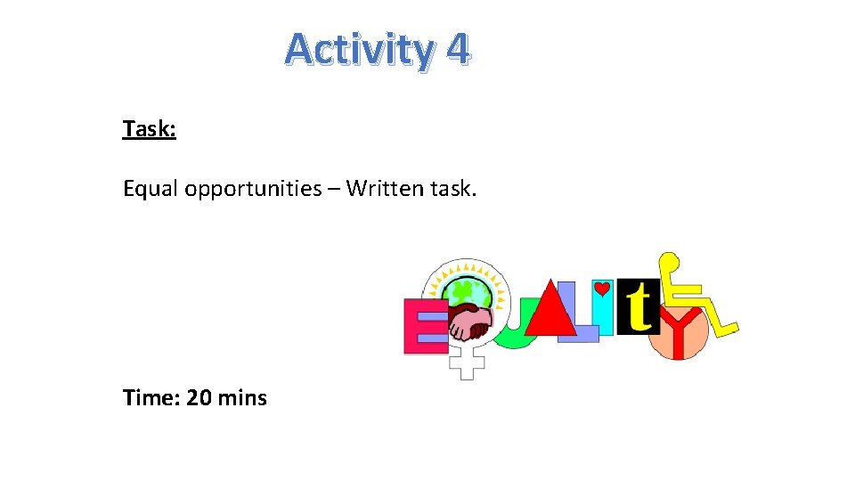 Activity 4 Task: Equal opportunities – Written task. Time: 20 mins 